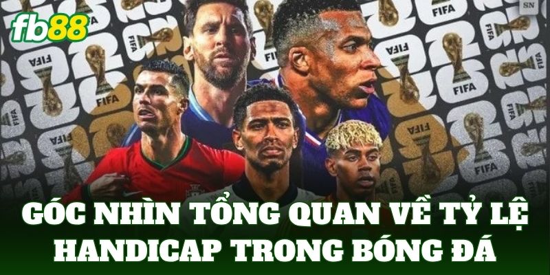 Góc nhìn tổng quan về tỷ lệ handicap trong bóng đá hiện đại