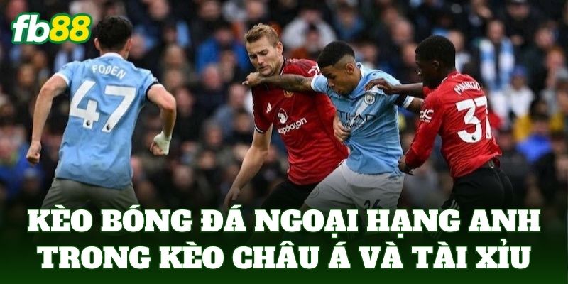 Kèo Bóng Đá Ngoại Hạng Anh: Cách Đọc Kèo Chuẩn Xác 2 Kèo bóng đá ngoại hạng Anh trong kèo châu Á và tài xỉu