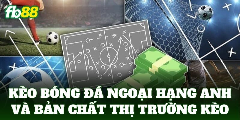 Kèo Bóng Đá Ngoại Hạng Anh: Cách Đọc Kèo Chuẩn Xác 1 Kèo bóng đá ngoại hạng Anh và bản chất thị trường kèo hiện nay