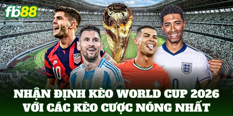Nhận Định Kèo World Cup 2026: Phân Tích Xu Hướng Kèo 2 Nhận định kèo world cup 2026 với các kèo cược nóng nhất