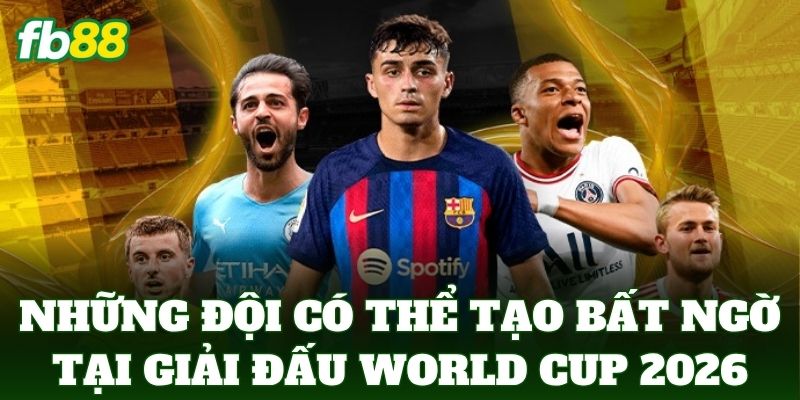 Những đội có thể tạo bất ngờ tại giải đấu world cup 2026