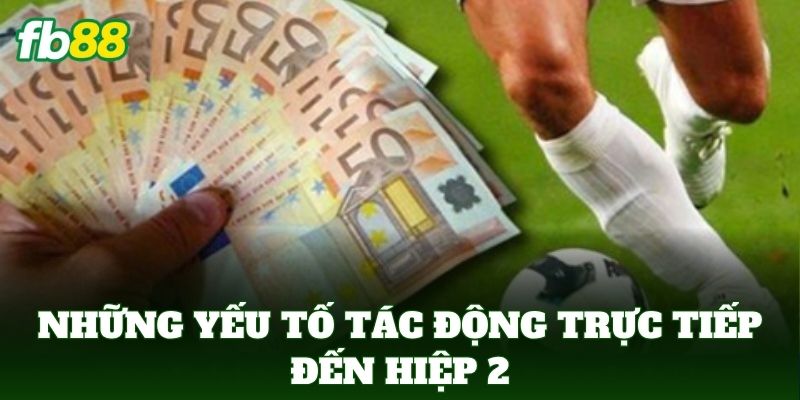 Những yếu tố tác động trực tiếp đến hiệp 2