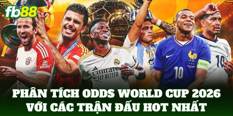 Phân tích odds world cup 2026 với các trận đấu hot nhất