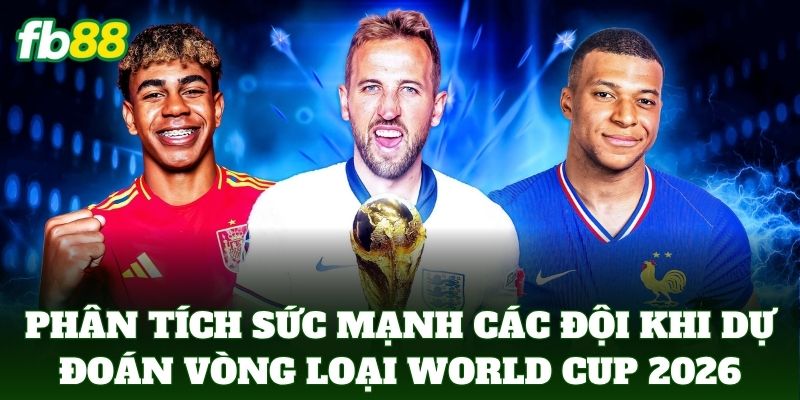 Dự Đoán Vòng Loại World Cup 2026 Theo Góc Nhìn Nhà Cái 3 Phân tích sức mạnh giữa các đội khi dự đoán vòng loại world cup 2026