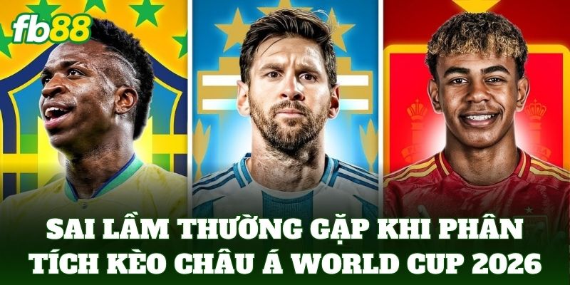 Sai lầm thường gặp khi phân tích kèo châu á world cup 2026