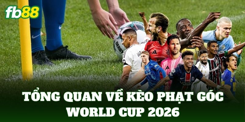 Tổng quan về kèo phạt góc World Cup 2026