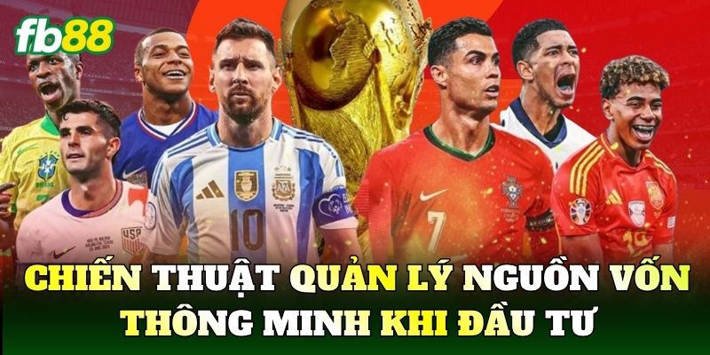 Xu Hướng Cược World Cup 2026 Bùng Nổ Cùng Nhà Cái FB88 3 Chiến thuật quản lý nguồn vốn thông minh khi đầu tư