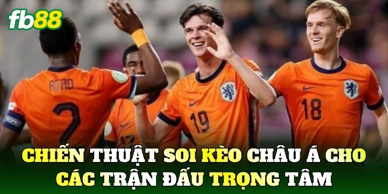 Chiến thuật soi kèo châu Á cho các trận đấu trọng tâm