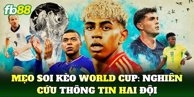 Mẹo Soi Kèo World Cup: Nghiên cứu thông tin hai đội