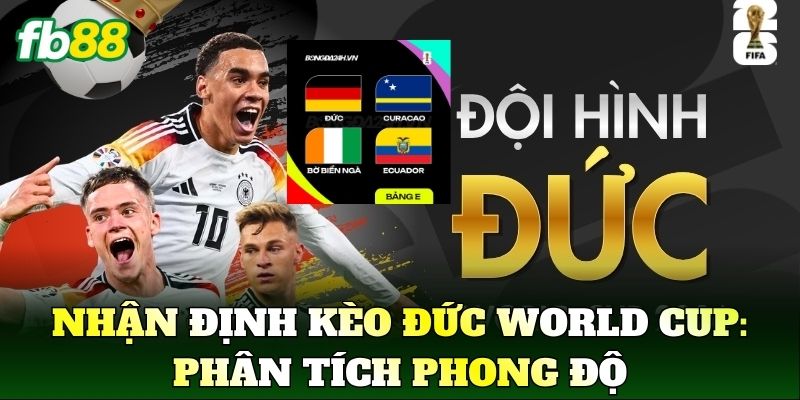 Nhận Định Kèo Đức World Cup: Phân tích phong độ