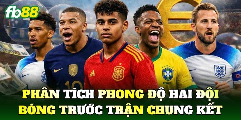 Phân tích phong độ hai đội bóng trước trận chung kết