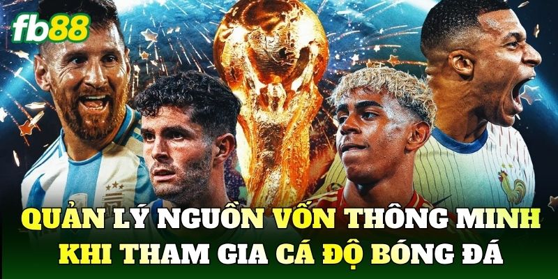 Quản lý nguồn vốn thông minh khi tham gia cá độ bóng đá