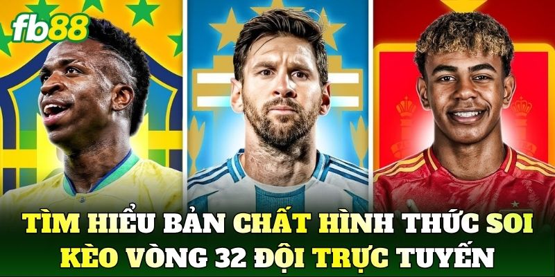 Tìm hiểu bản chất hình thức Soi Kèo Vòng 32 Đội trực tuyến