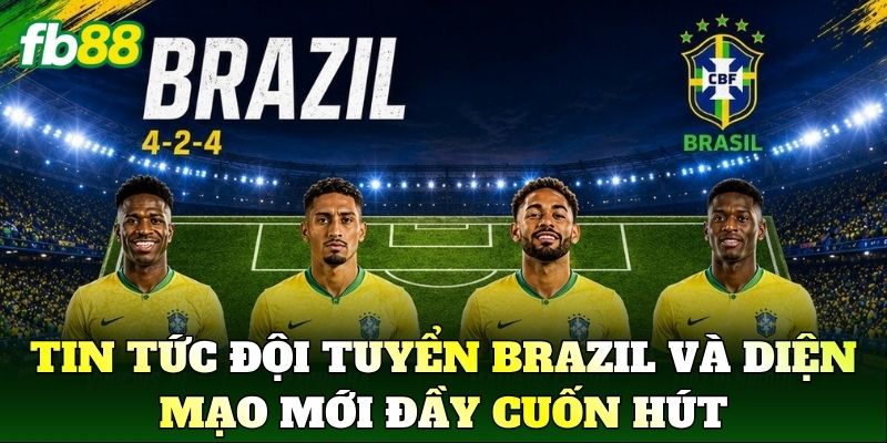 Tin Tức Đội Tuyển Brazil và diện mạo mới đầy cuốn hút