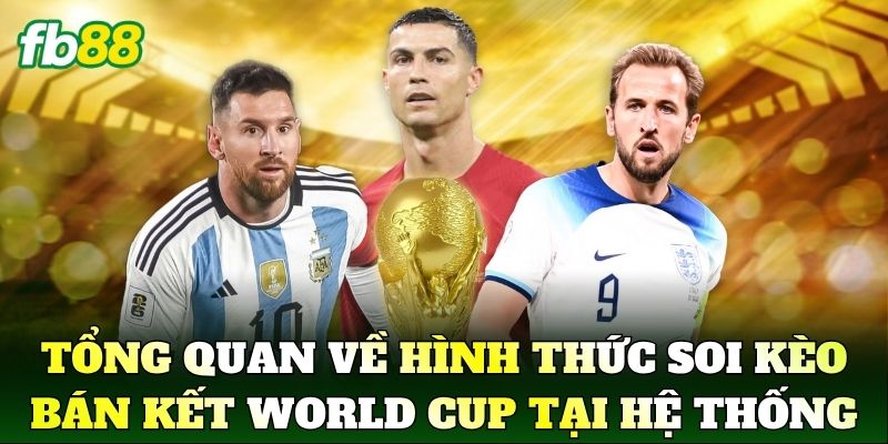 Tổng quan về hình thức Soi Kèo Bán Kết World Cup tại hệ thống