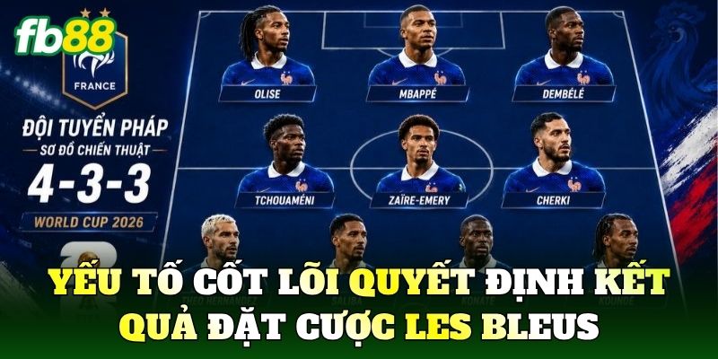 Yếu tố cốt lõi quyết định kết quả đặt cược Les Bleus
