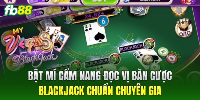 Bật mí cẩm nang đọc vị bàn cược Blackjack chuẩn chuyên gia
