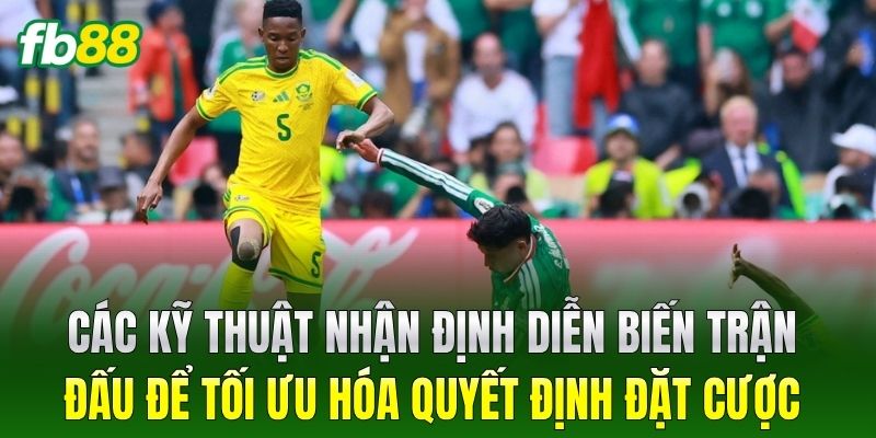 Các kỹ thuật nhận định diễn biến trận đấu để tối ưu hóa quyết định đặt cược