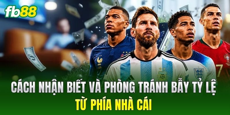 Cách nhận biết và phòng tránh bẫy tỷ lệ từ phía nhà cái