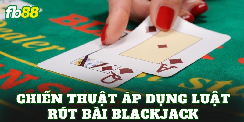 Luật Rút Bài Blackjack Trong Casino FB88 Chuẩn Quốc Tế 3 Chiến thuật áp dụng luật rút bài Blackjack