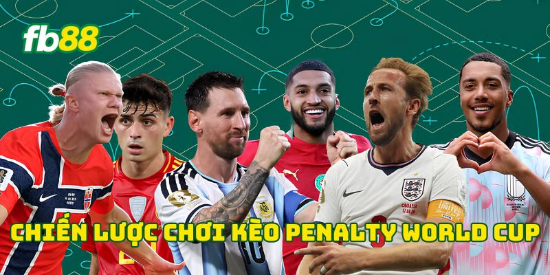 Kèo Penalty World Cup 2026 - 7 Yếu Tố Soi Kèo Cần Lưu Ý 2 Chiến lược chơi kèo penalty World Cup