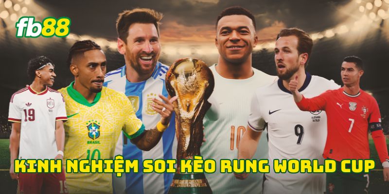 Kèo Rung World Cup - 4 Dạng Kèo Ngon Ăn Nên Vào Tiền 2 Kinh nghiệm soi kèo rung World Cup
