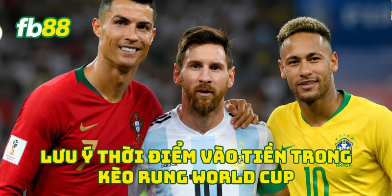 Kèo Rung World Cup - 4 Dạng Kèo Ngon Ăn Nên Vào Tiền 3 Lưu ý thời điểm vào tiền trong kèo rung World Cup