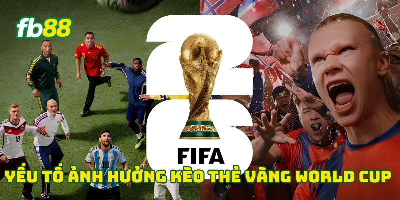 Kèo Thẻ Vàng World Cup 2026 - Những Sai Lầm Nên Tránh 2 Yếu tố ảnh hưởng kèo thẻ vàng World Cup
