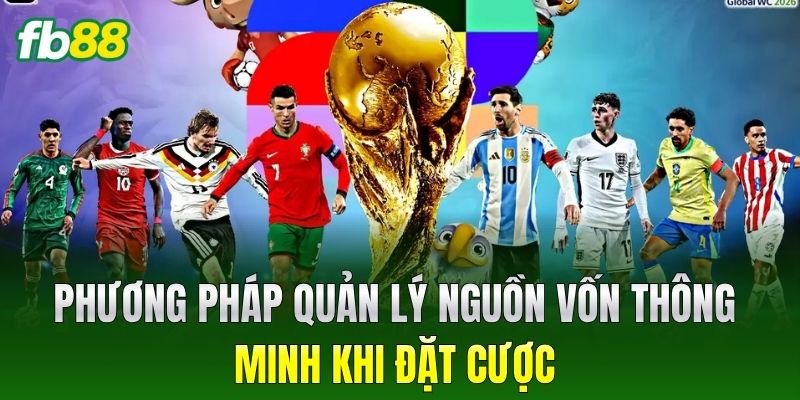 Phương pháp quản lý nguồn vốn thông minh khi đặt cược
