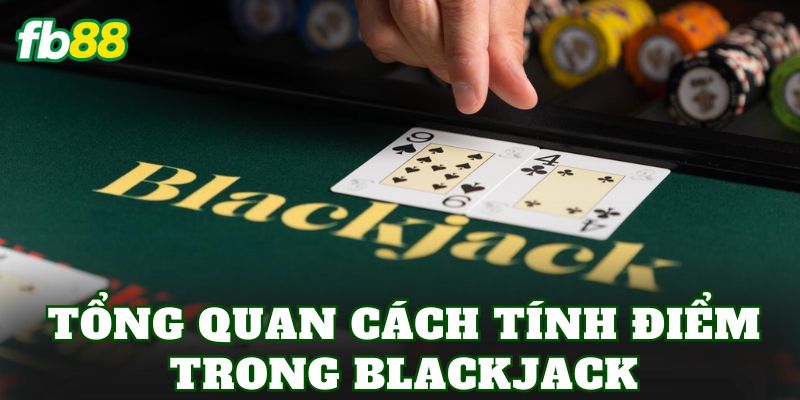 Luật Rút Bài Blackjack Trong Casino FB88 Chuẩn Quốc Tế 1 Tổng quan cách tính điểm trong Blackjack