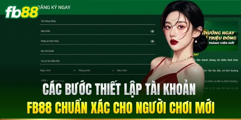 Các bước thiết lập tài khoản FB88 chuẩn xác cho người chơi mới