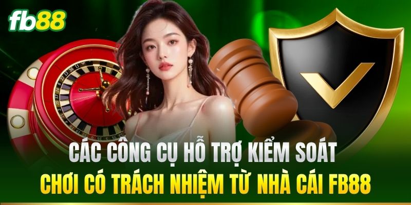 Các công cụ hỗ trợ kiểm soát chơi có trách nhiệm từ nhà cái