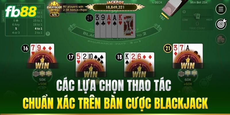 Các lựa chọn thao tác chuẩn xác trên bàn cược Blackjack