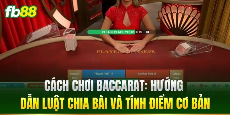 Cách Chơi Baccarat Đơn Giản Nhất Giúp Tăng Tỷ Lệ Thắng FB88 1 Cách Chơi Baccarat: Hướng dẫn luật chia bài và tính điểm cơ bản