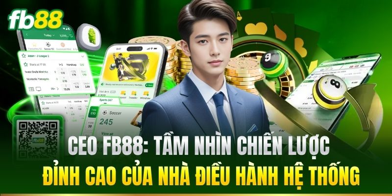 CEO FB88: Tầm nhìn chiến lược đỉnh cao của nhà điều hành hệ thống