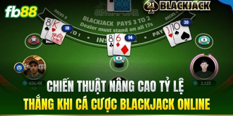 Chiến thuật nâng cao tỷ lệ thắng khi cá cược Blackjack Online