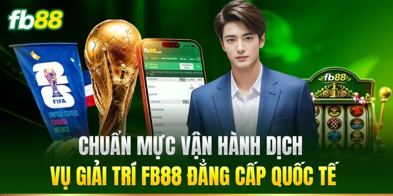 Chuẩn mực vận hành dịch vụ giải trí FB88 đẳng cấp quốc tế