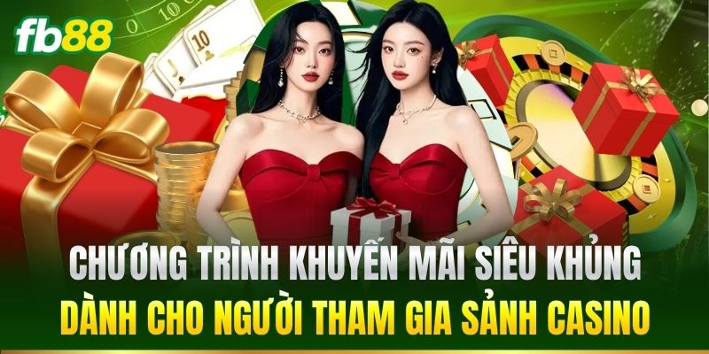 Casino FB88 3 Chương trình khuyến mãi siêu khủng dành cho người tham gia sảnh Casino
