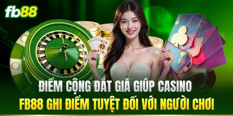 Casino FB88 1 Điểm cộng đắt giá giúp Casino FB88 ghi điểm tuyệt đối với người chơi