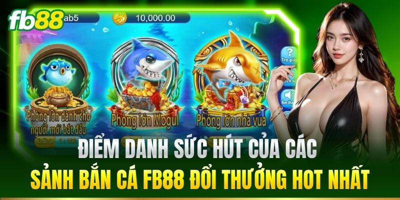 Điểm danh sức hút của các sảnh bắn cá FB88 đổi thưởng hot nhất