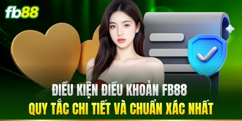 Điều Kiện Điều Khoản FB88 chi tiết và chuẩn xác nhất
