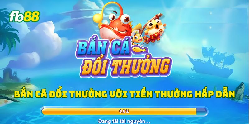 Bắn cá đổi thưởng với tiền thưởng hấp dẫn 