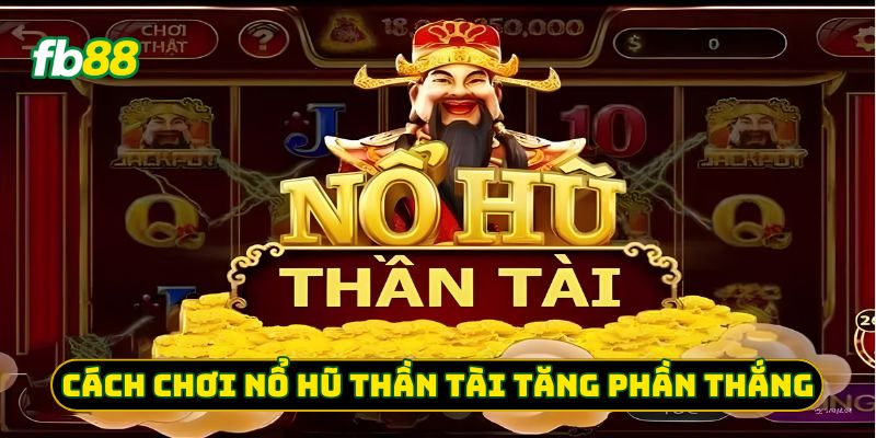 Cách chơi nổ hũ thần tài tăng phần thắng 