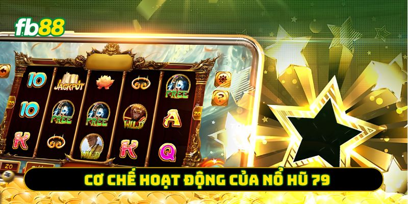 Cơ chế hoạt động của nổ hũ 79