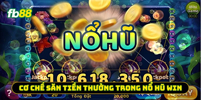 Cơ chế săn tiền thưởng trong nổ hũ win