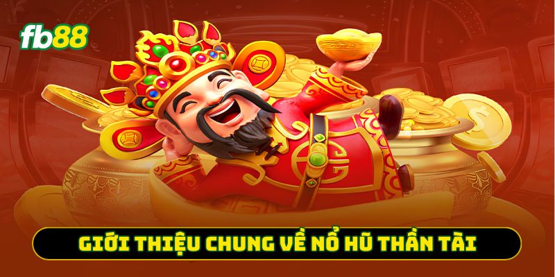 Giới thiệu chung về nổ hũ thần tài