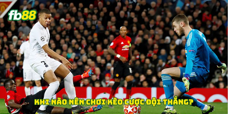 Khi nào nên chơi kèo cược đội thắng?