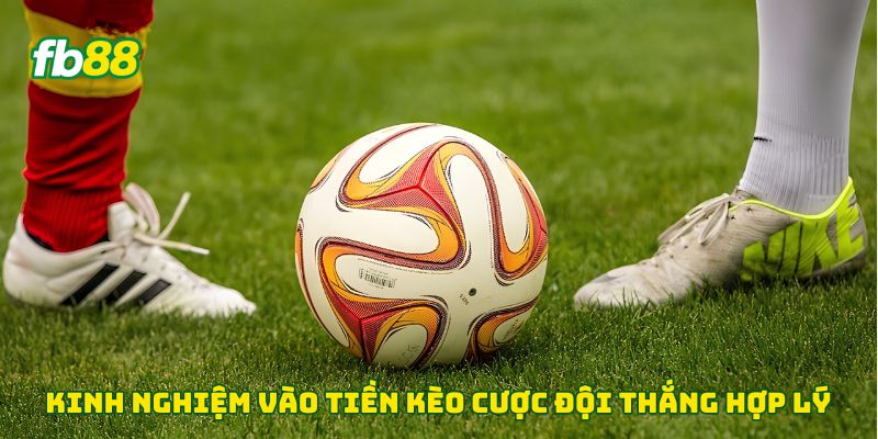 Kinh nghiệm vào tiền kèo cược đội thắng hợp lý
