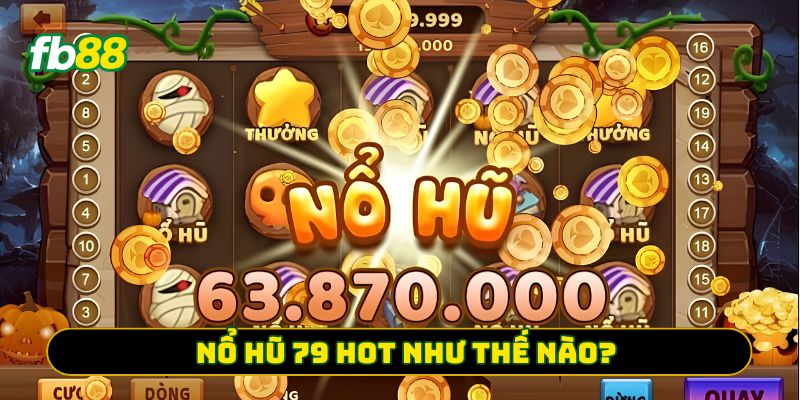 Nổ hũ 79 hot như thế nào?