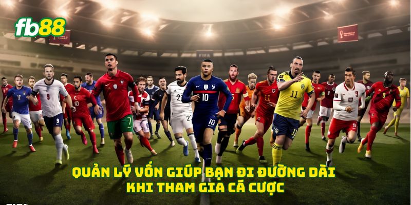 Quản lý vốn giúp bạn đi đường dài khi tham gia cá cược 